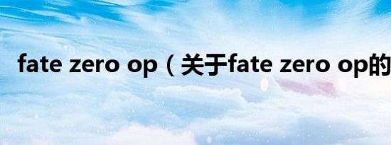 fate zero op（关于fate zero op的介绍）
