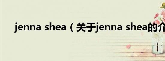 jenna shea（关于jenna shea的介绍）