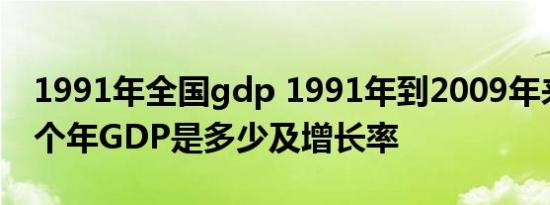 1991年全国gdp 1991年到2009年来中国的个年GDP是多少及增长率