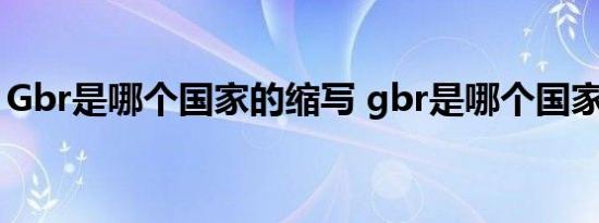 Gbr是哪个国家的缩写 gbr是哪个国家的缩写