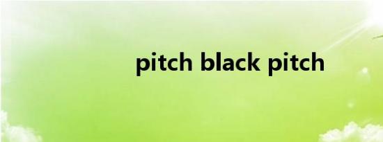 pitch black pitch