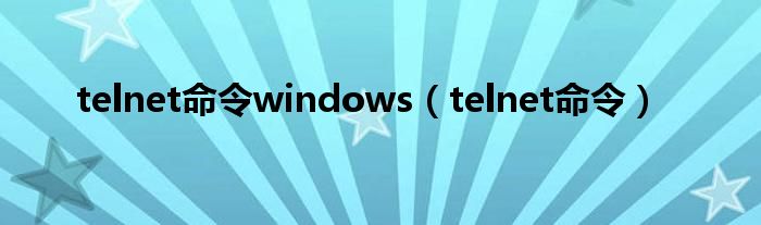 telnet命令windows（telnet命令）